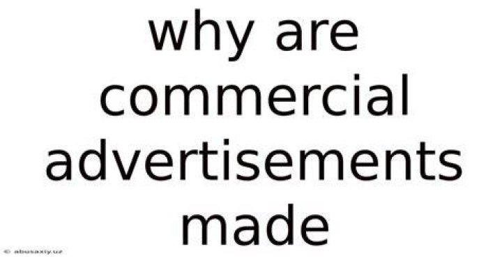 Why are commercial advertisements made